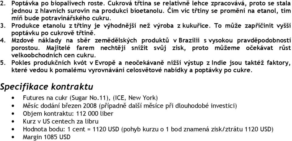 Mzdové náklady na sběr zemědělských produktů v Brazílii s vysokou pravděpodobností porostou. Majitelé farem nechtějí snížit svůj zisk, proto můžeme očekávat růst velkoobchodních cen cukru. 5.