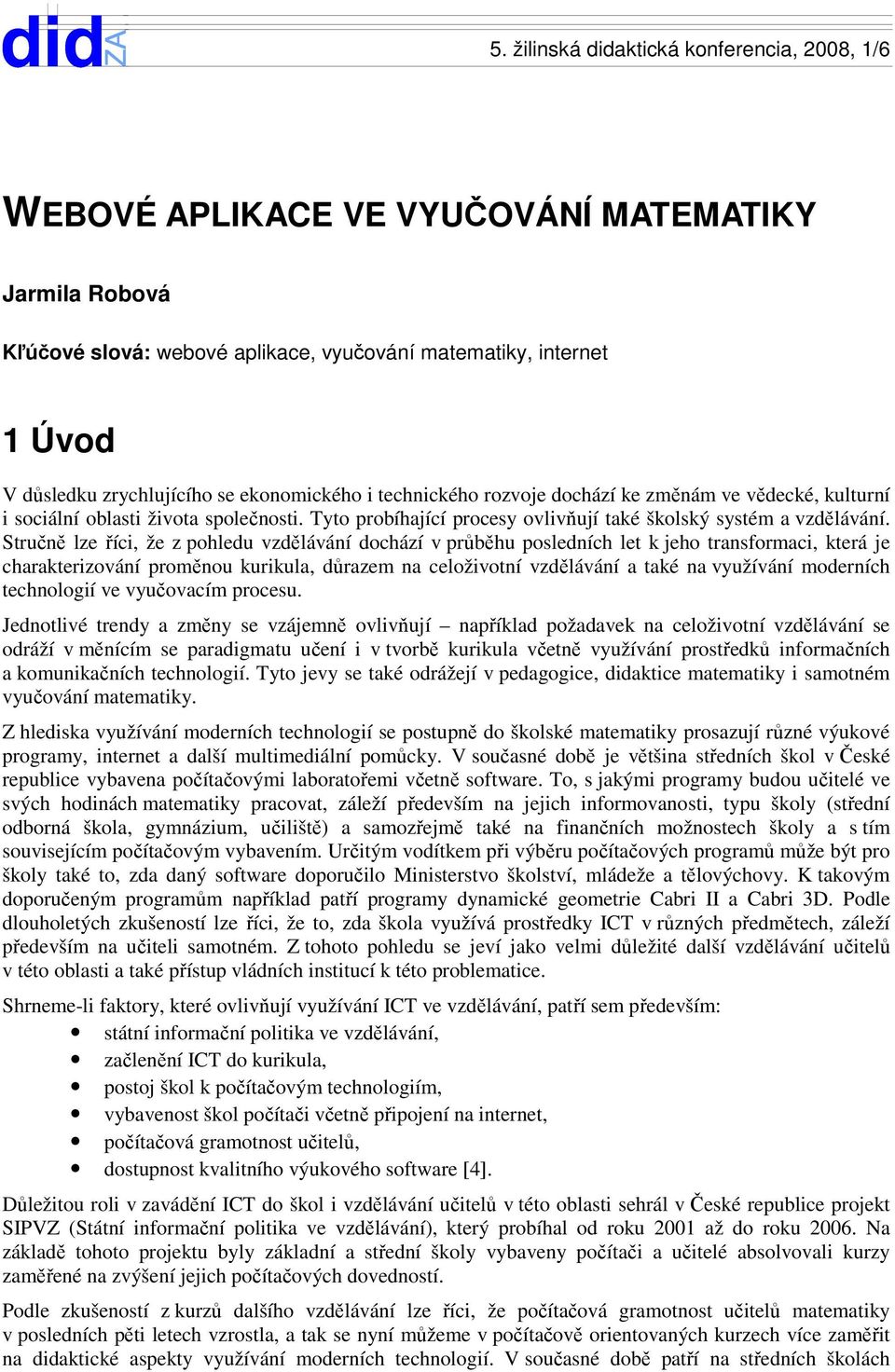 Stručně lze říci, že z pohledu vzdělávání dochází v průběhu posledních let k jeho transformaci, která je charakterizování proměnou kurikula, důrazem na celoživotní vzdělávání a také na využívání