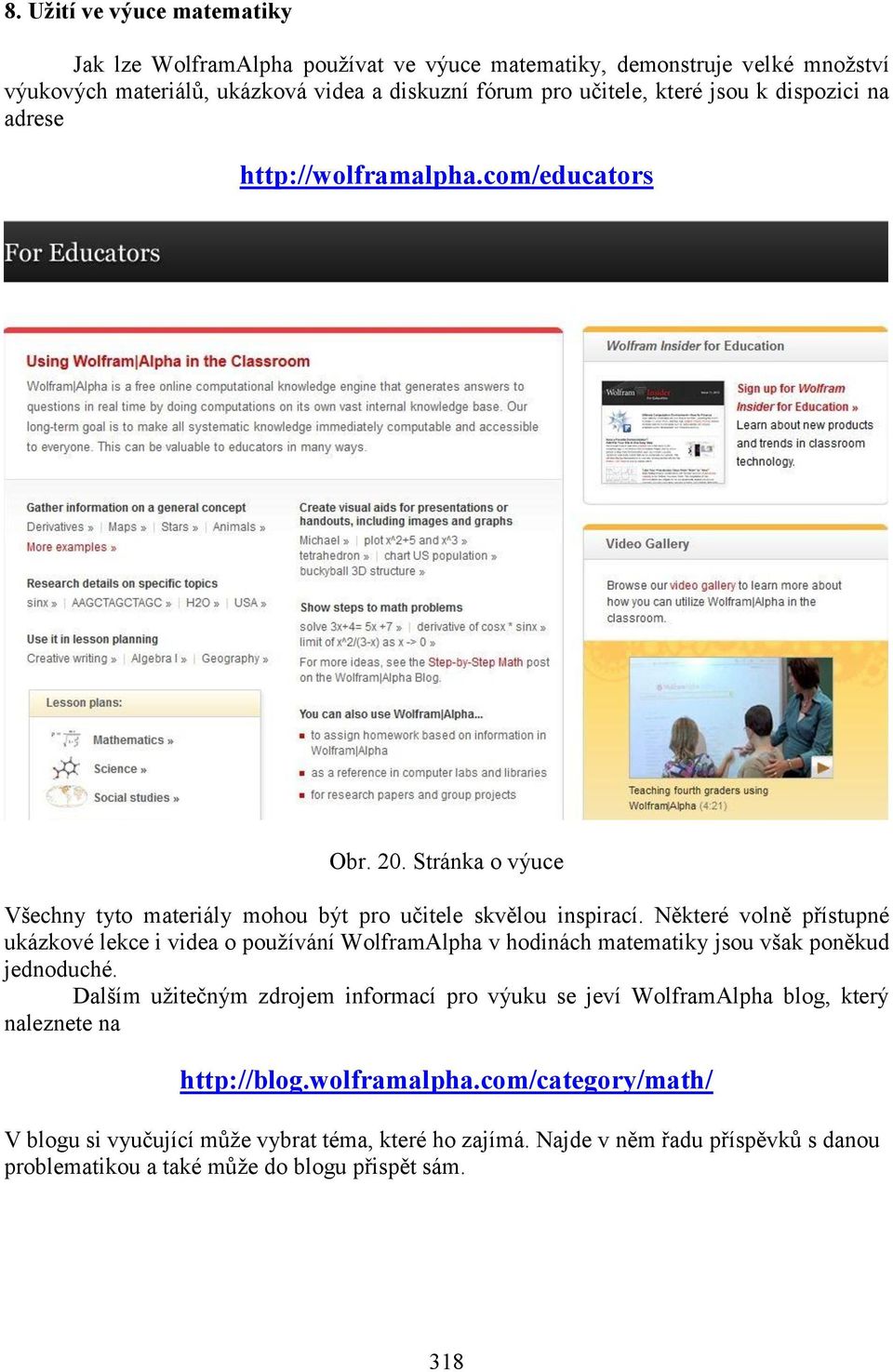 Některé volně přístupné ukázkové lekce i videa o používání WolframAlpha v hodinách matematiky jsou však poněkud jednoduché.