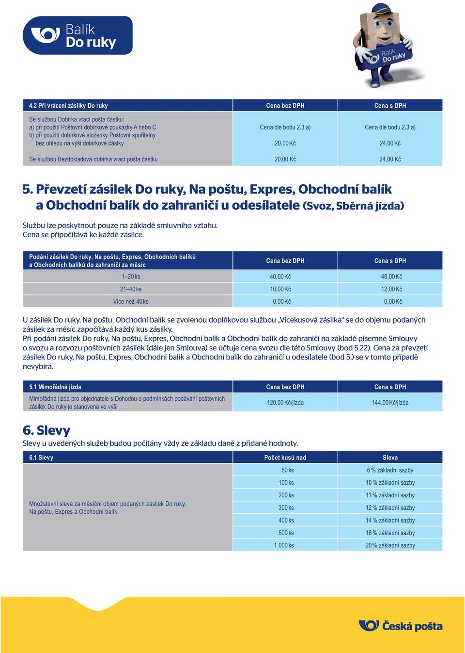 Převzetí zásilek Do ruky, Na poštu, Expres, Obchodní balík a Obchodní balík do zahraničí u odesílatele (Svoz, Sběrná jízda) Službu lze poskytnout pouze na základě smluvního vztahu.