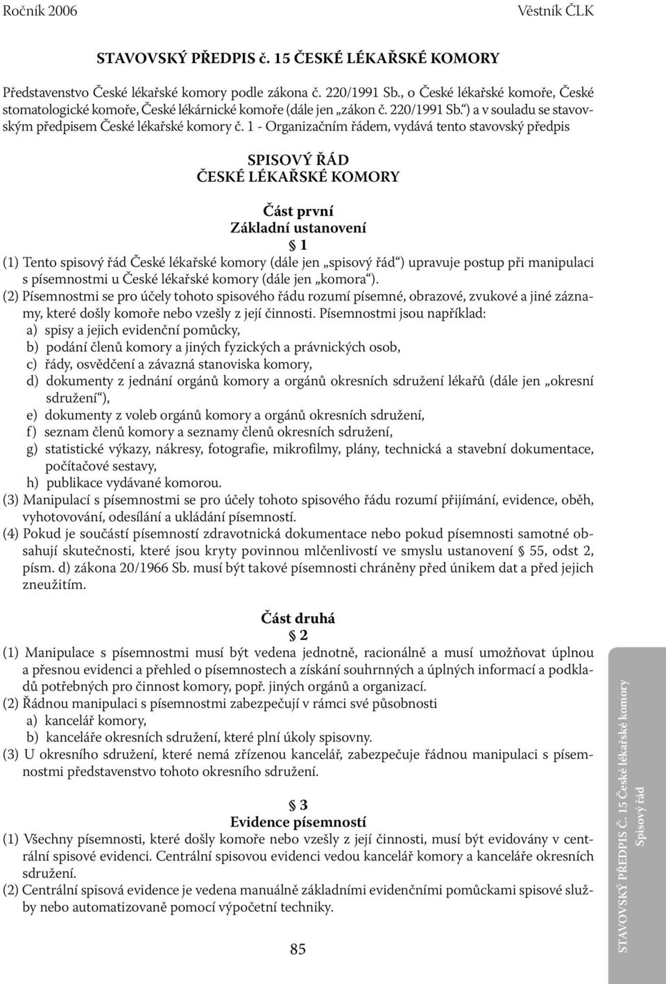 1 - Organizačním řádem, vydává tento stavovský předpis SPISOVÝ ŘÁD ČESKÉ LÉKAŘSKÉ KOMORY Část první Základní ustanovení 1 (1) Tento spisový řád České lékařské komory (dále jen spisový řád ) upravuje