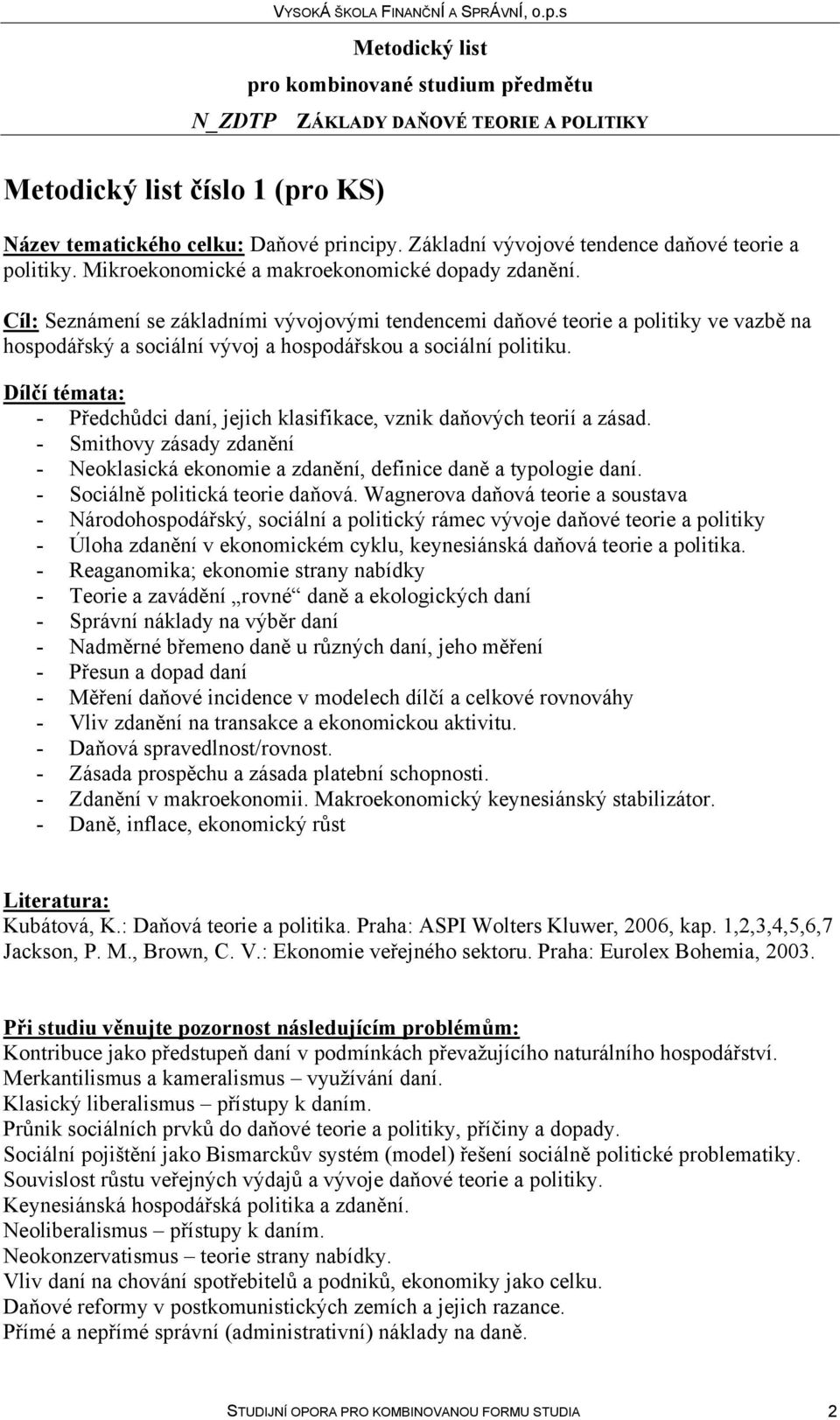 Dílčí témata: - Předchůdci daní, jejich klasifikace, vznik daňových teorií a zásad. - Smithovy zásady zdanění - Neoklasická ekonomie a zdanění, definice daně a typologie daní.