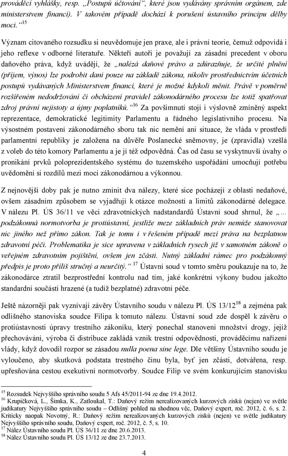 Někteří autoři je považují za zásadní precedent v oboru daňového práva, když uvádějí, že nalézá daňové právo a zdůrazňuje, že určité plnění (příjem, výnos) lze podrobit dani pouze na základě zákona,