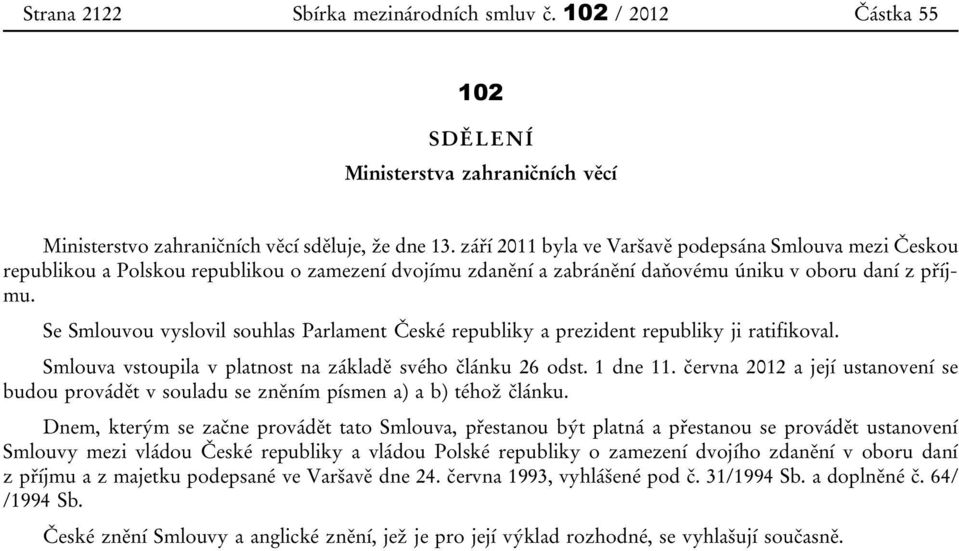 Se Smlouvou vyslovil souhlas Parlament České republiky a prezident republiky ji ratifikoval. Smlouva vstoupila v platnost na základě svého článku 26 odst. 1 dne 11.