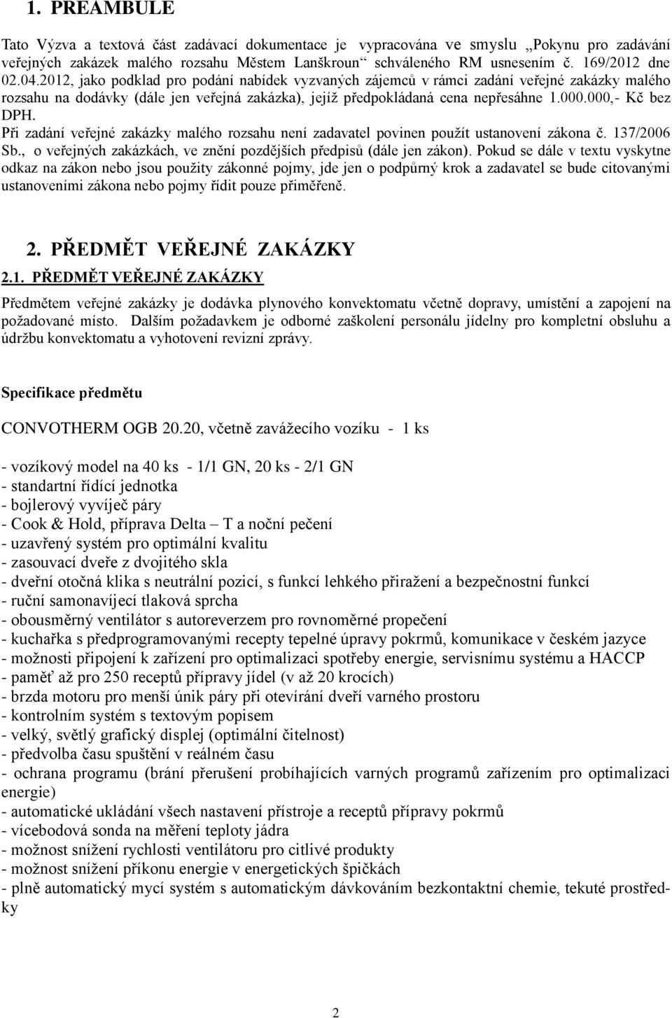 000,- Kč bez DPH. Při zadání veřejné zakázky malého rozsahu není zadavatel povinen použít ustanovení zákona č. 137/2006 Sb., o veřejných zakázkách, ve znění pozdějších předpisů (dále jen zákon).