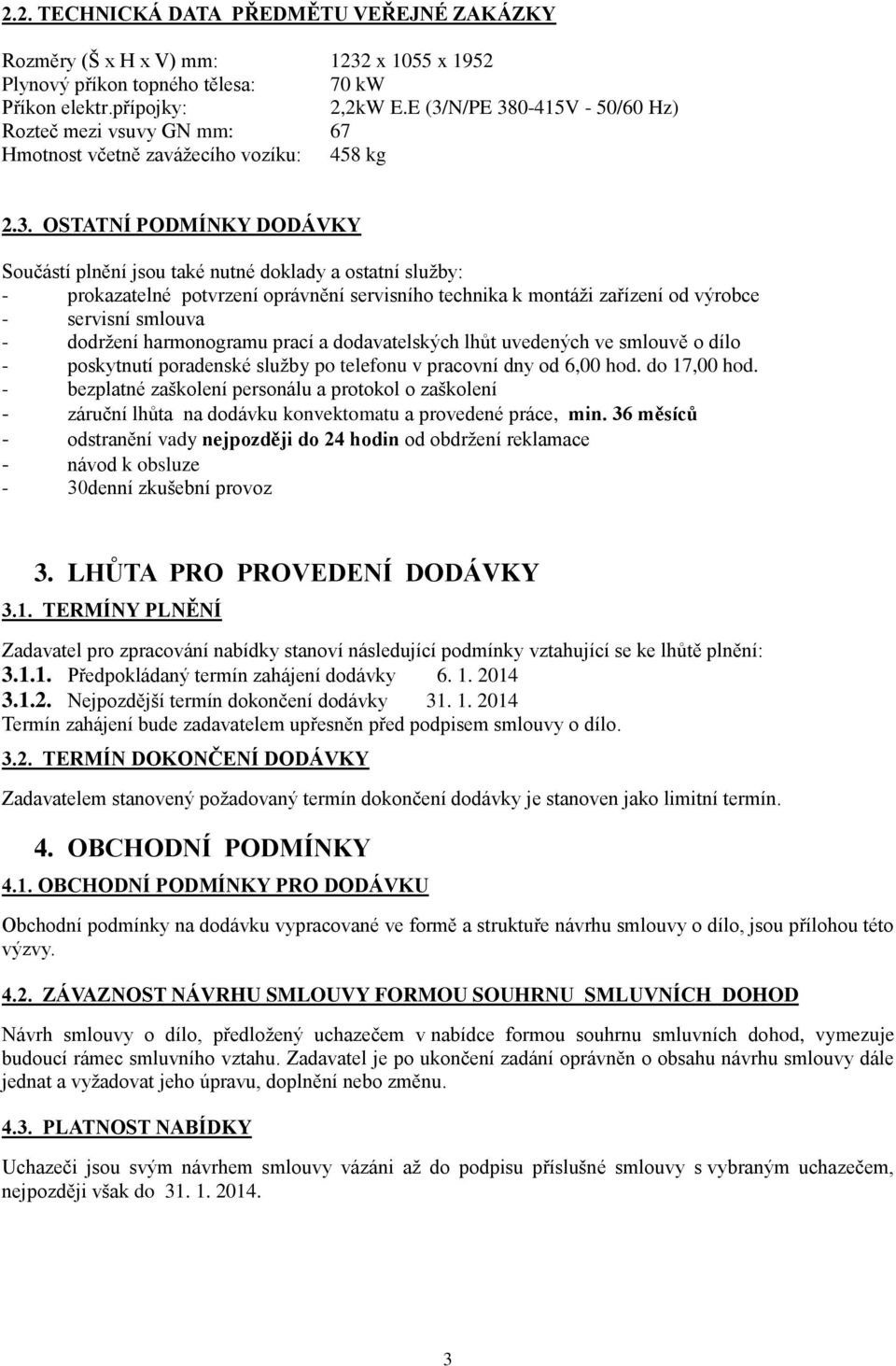 prokazatelné potvrzení oprávnění servisního technika k montáži zařízení od výrobce - servisní smlouva - dodržení harmonogramu prací a dodavatelských lhůt uvedených ve smlouvě o dílo - poskytnutí