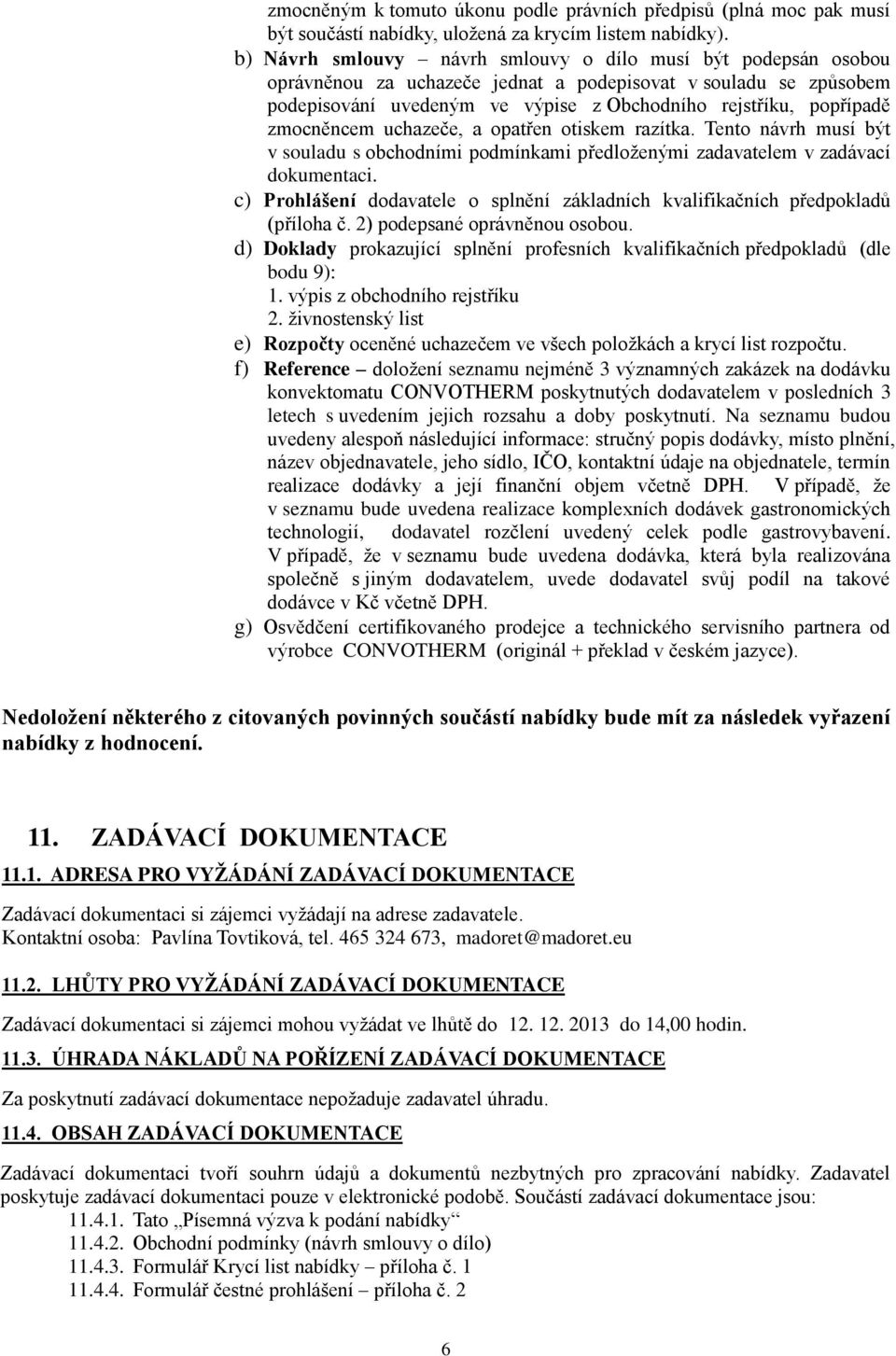 zmocněncem uchazeče, a opatřen otiskem razítka. Tento návrh musí být v souladu s obchodními podmínkami předloženými zadavatelem v zadávací dokumentaci.