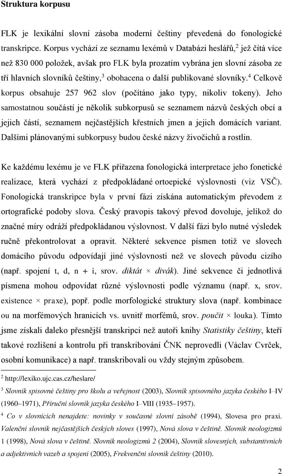 publikované slovníky. 4 Celkově korpus obsahuje 257 962 slov (počítáno jako typy, nikoliv tokeny).