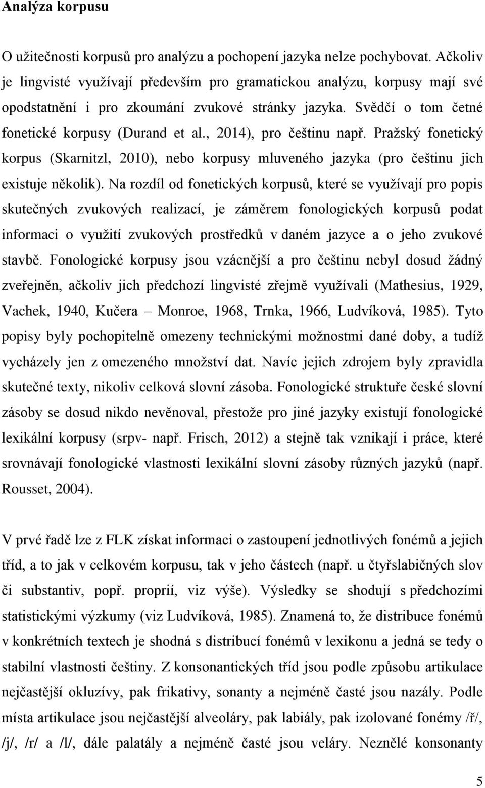 , 2014), pro češtinu např. Pražský fonetický korpus (Skarnitzl, 2010), nebo korpusy mluveného jazyka (pro češtinu jich existuje několik).