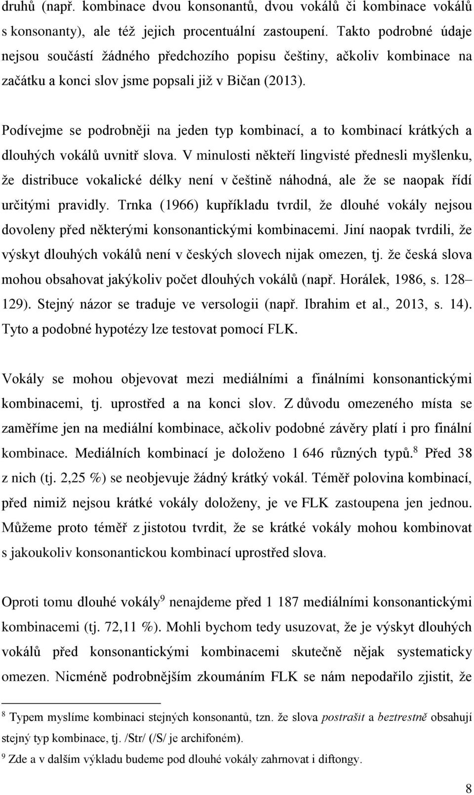 Podívejme se podrobněji na jeden typ kombinací, a to kombinací krátkých a dlouhých vokálů uvnitř slova.