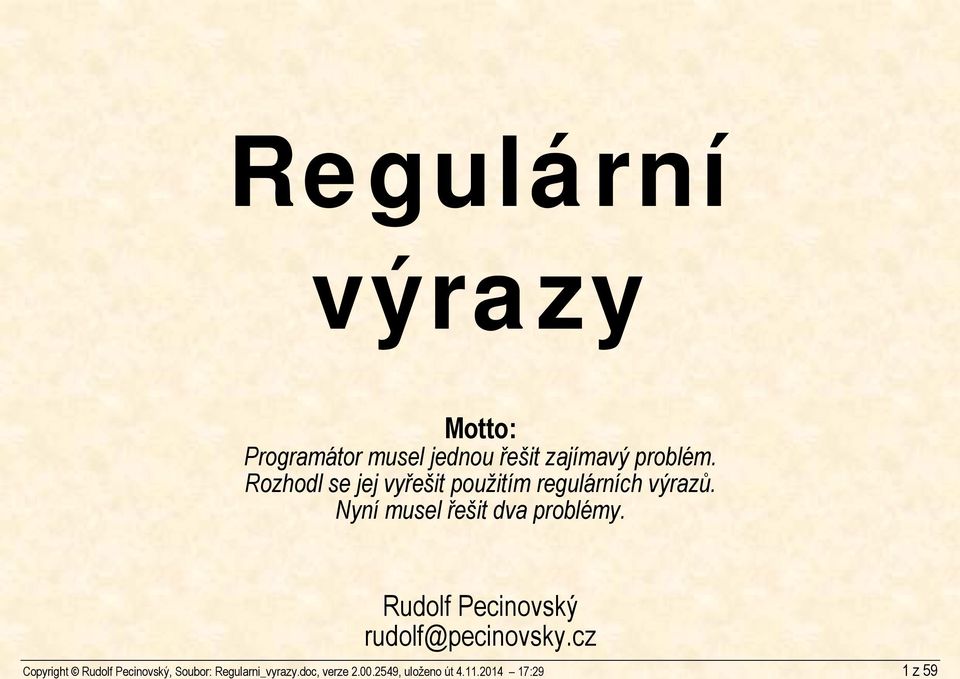 Nyní musel řešit dva problémy. Rudolf Pecinovský rudolf@pecinovsky.