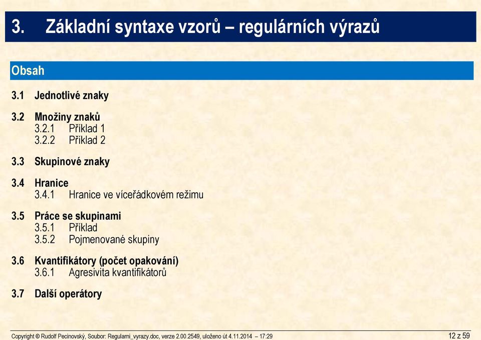3 Skupinové znaky 3.4 Hranice 3.4.1 Hranice ve víceřádkovém režimu 3.5 Práce se skupinami 3.5.1 Příklad 3.5.2 Pojmenované skupiny 3.