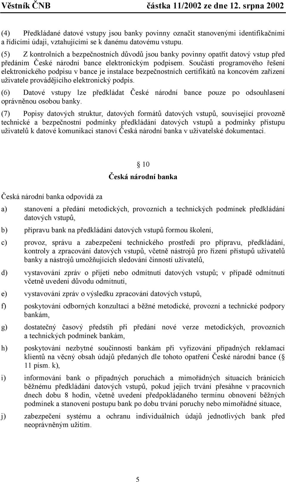 Součástí programového řešení elektronického podpisu v bance je instalace bezpečnostních certifikátů na koncovém zařízení uživatele provádějícího elektronický podpis.