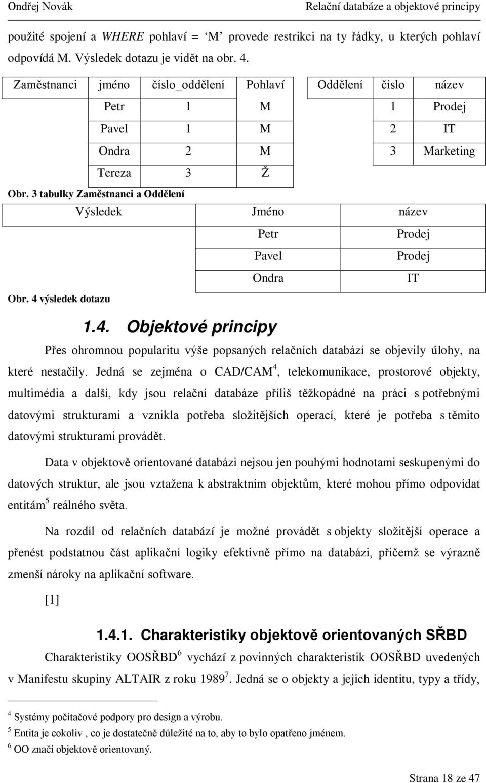 3 tabulky Zaměstnanci a Oddělení Výsledek Jméno název Petr Pavel Ondra Prodej Prodej IT Obr. 4 