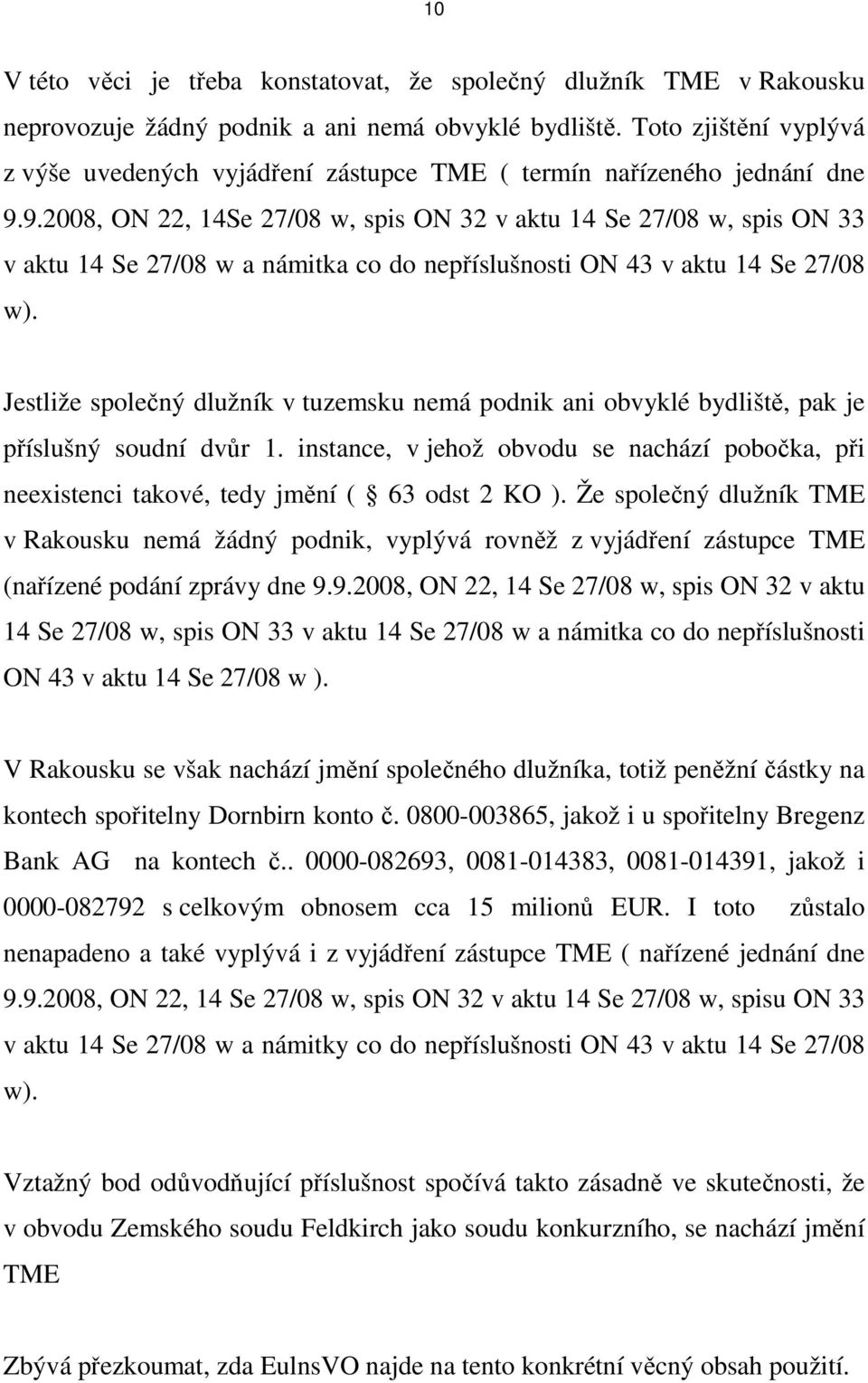9.2008, ON 22, 14Se 27/08 w, spis ON 32 v aktu 14 Se 27/08 w, spis ON 33 v aktu 14 Se 27/08 w a námitka co do nepříslušnosti ON 43 v aktu 14 Se 27/08 w).