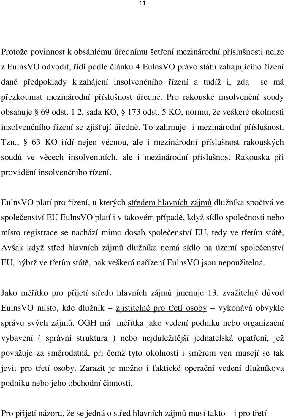 5 KO, normu, že veškeré okolnosti insolvenčního řízení se zjišťují úředně. To zahrnuje i mezinárodní příslušnost. Tzn.