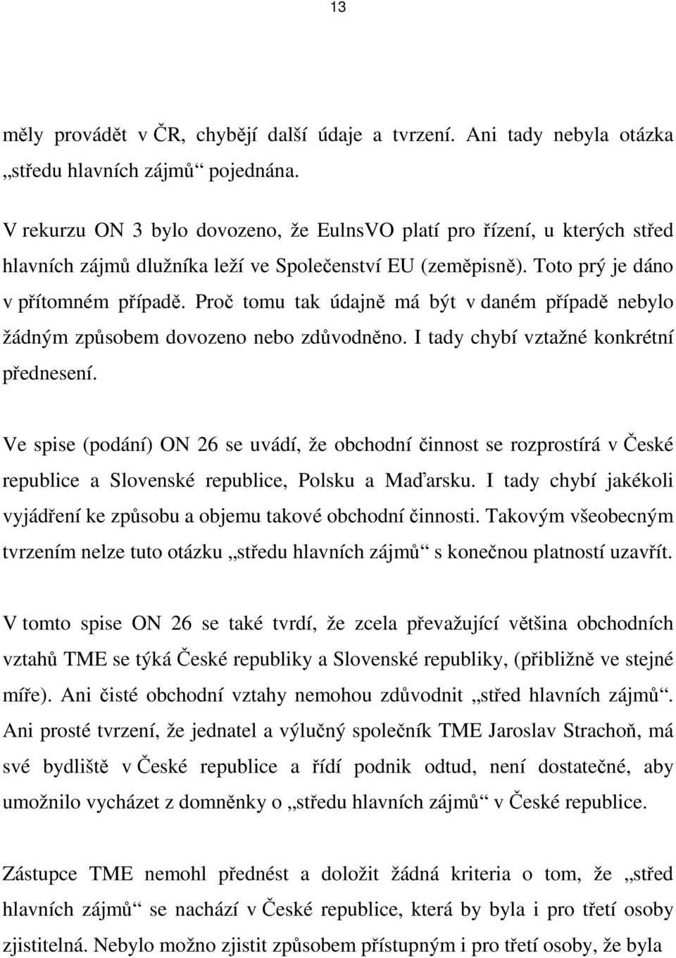 Proč tomu tak údajně má být v daném případě nebylo žádným způsobem dovozeno nebo zdůvodněno. I tady chybí vztažné konkrétní přednesení.