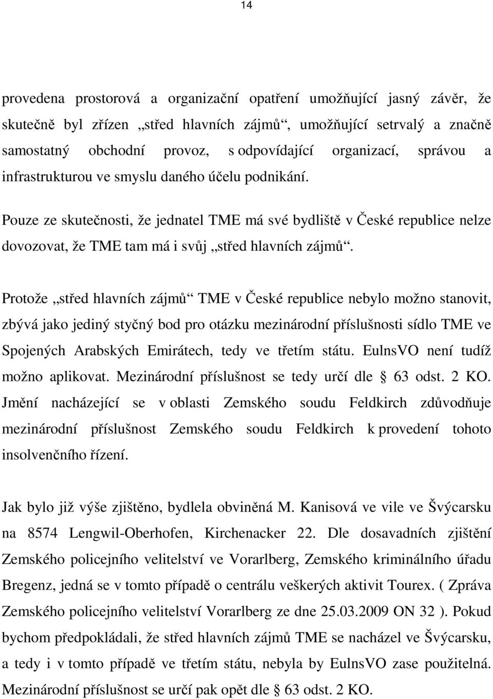 Protože střed hlavních zájmů TME v České republice nebylo možno stanovit, zbývá jako jediný styčný bod pro otázku mezinárodní příslušnosti sídlo TME ve Spojených Arabských Emirátech, tedy ve třetím