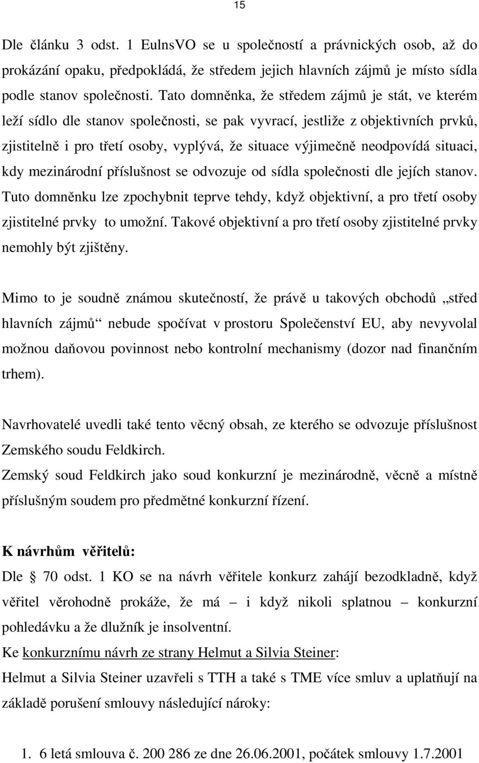 neodpovídá situaci, kdy mezinárodní příslušnost se odvozuje od sídla společnosti dle jejích stanov.