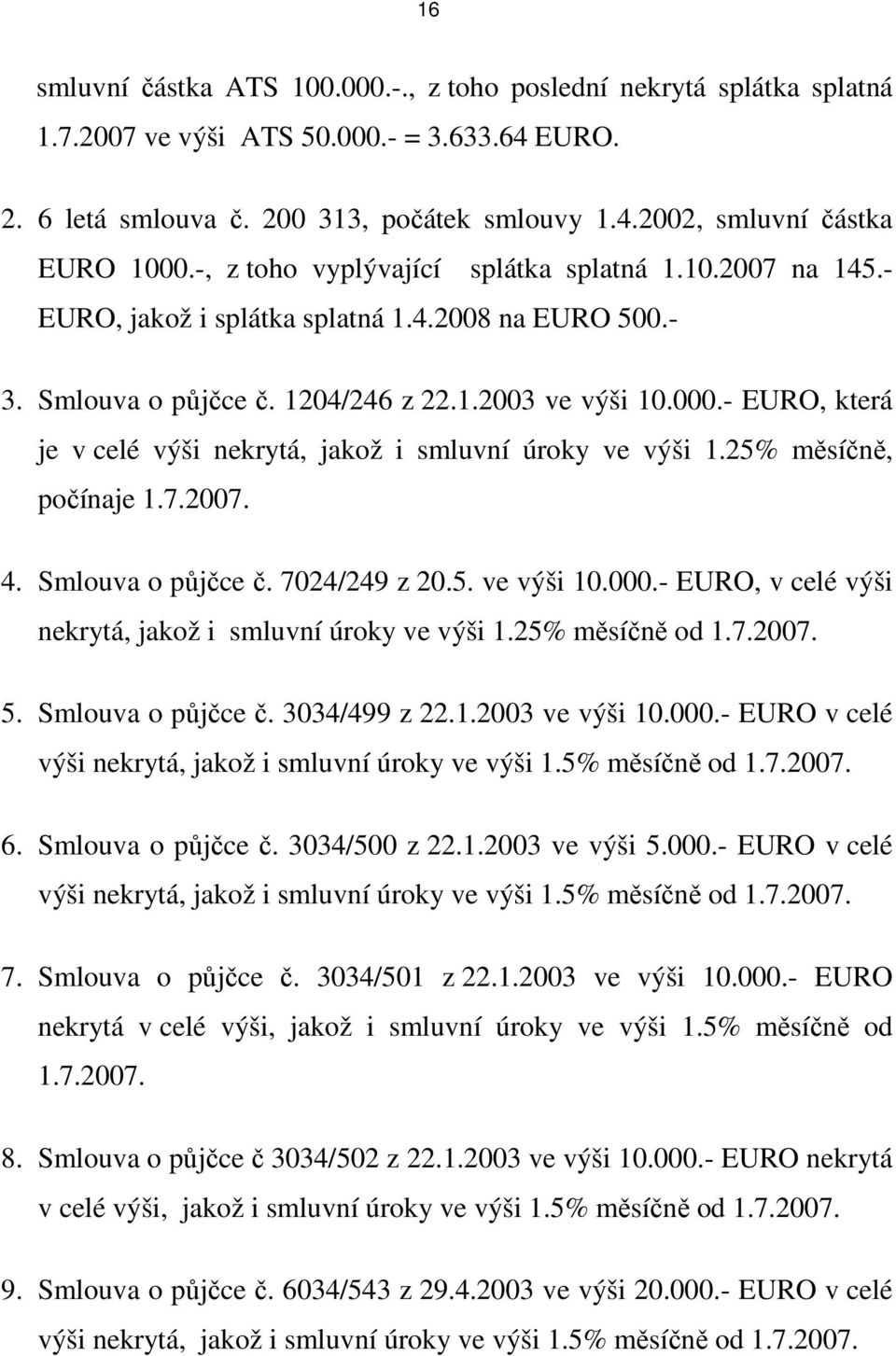 - EURO, která je v celé výši nekrytá, jakož i smluvní úroky ve výši 1.25% měsíčně, počínaje 1.7.2007. 4. Smlouva o půjčce č. 7024/249 z 20.5. ve výši 10.000.