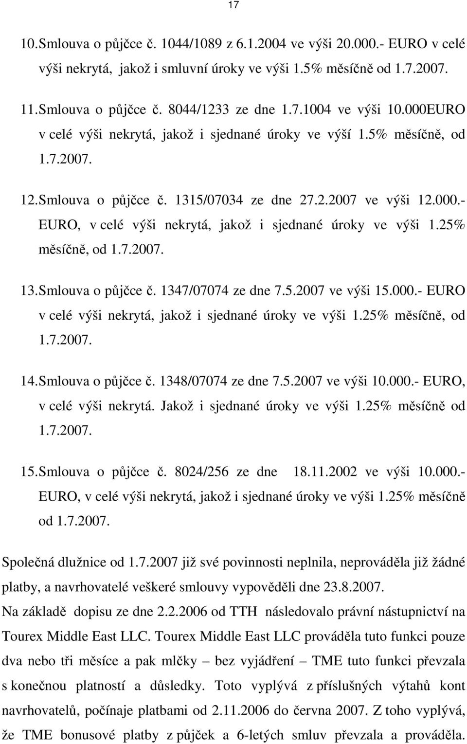 25% měsíčně, od 1.7.2007. 13. Smlouva o půjčce č. 1347/07074 ze dne 7.5.2007 ve výši 15.000.- EURO v celé výši nekrytá, jakož i sjednané úroky ve výši 1.25% měsíčně, od 1.7.2007. 14.