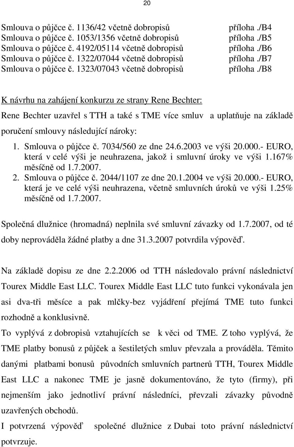 /b8 K návrhu na zahájení konkurzu ze strany Rene Bechter: Rene Bechter uzavřel s TTH a také s TME více smluv a uplatňuje na základě poručení smlouvy následující nároky: 1. Smlouva o půjčce č.