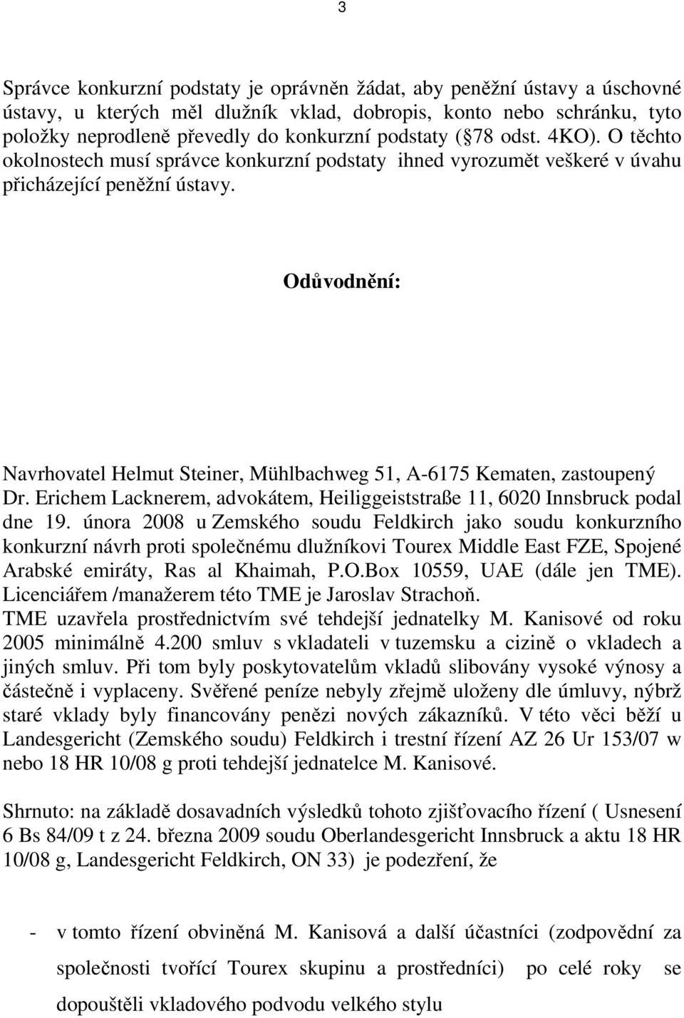 Odůvodnění: Navrhovatel Helmut Steiner, Mühlbachweg 51, A-6175 Kematen, zastoupený Dr. Erichem Lacknerem, advokátem, Heiliggeiststraße 11, 6020 Innsbruck podal dne 19.