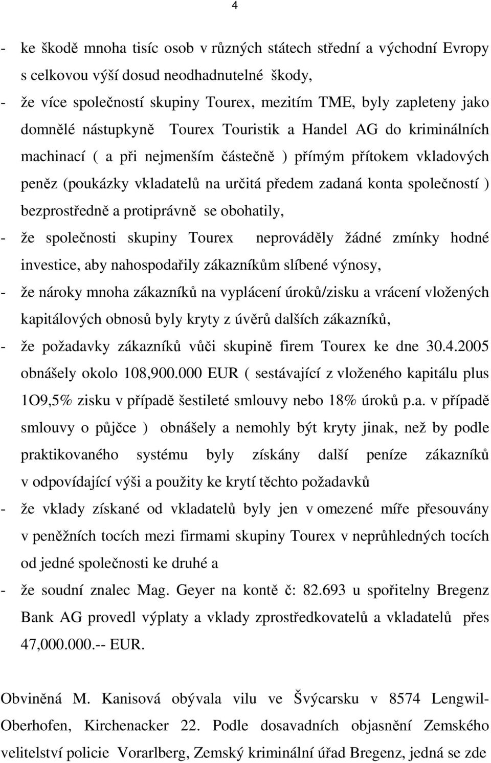 bezprostředně a protiprávně se obohatily, - že společnosti skupiny Tourex neprováděly žádné zmínky hodné investice, aby nahospodařily zákazníkům slíbené výnosy, - že nároky mnoha zákazníků na