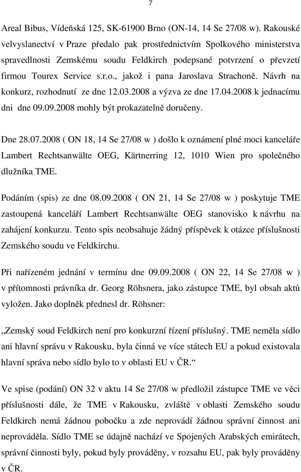 Návrh na konkurz, rozhodnutí ze dne 12.03.2008 a výzva ze dne 17.04.2008 k jednacímu dni dne 09.09.2008 mohly být prokazatelně doručeny. Dne 28.07.