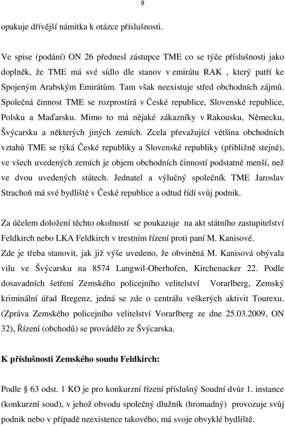 Tam však neexistuje střed obchodních zájmů. Společná činnost TME se rozprostírá v České republice, Slovenské republice, Polsku a Maďarsku.