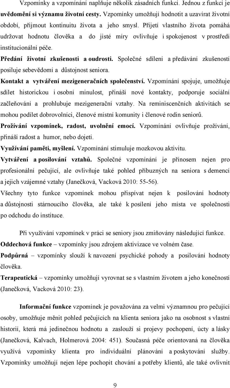 Přijetí vlastního ţivota pomáhá udrţovat hodnotu člověka a do jisté míry ovlivňuje i spokojenost v prostředí institucionální péče. Předání životní zkušenosti a oudrosti.