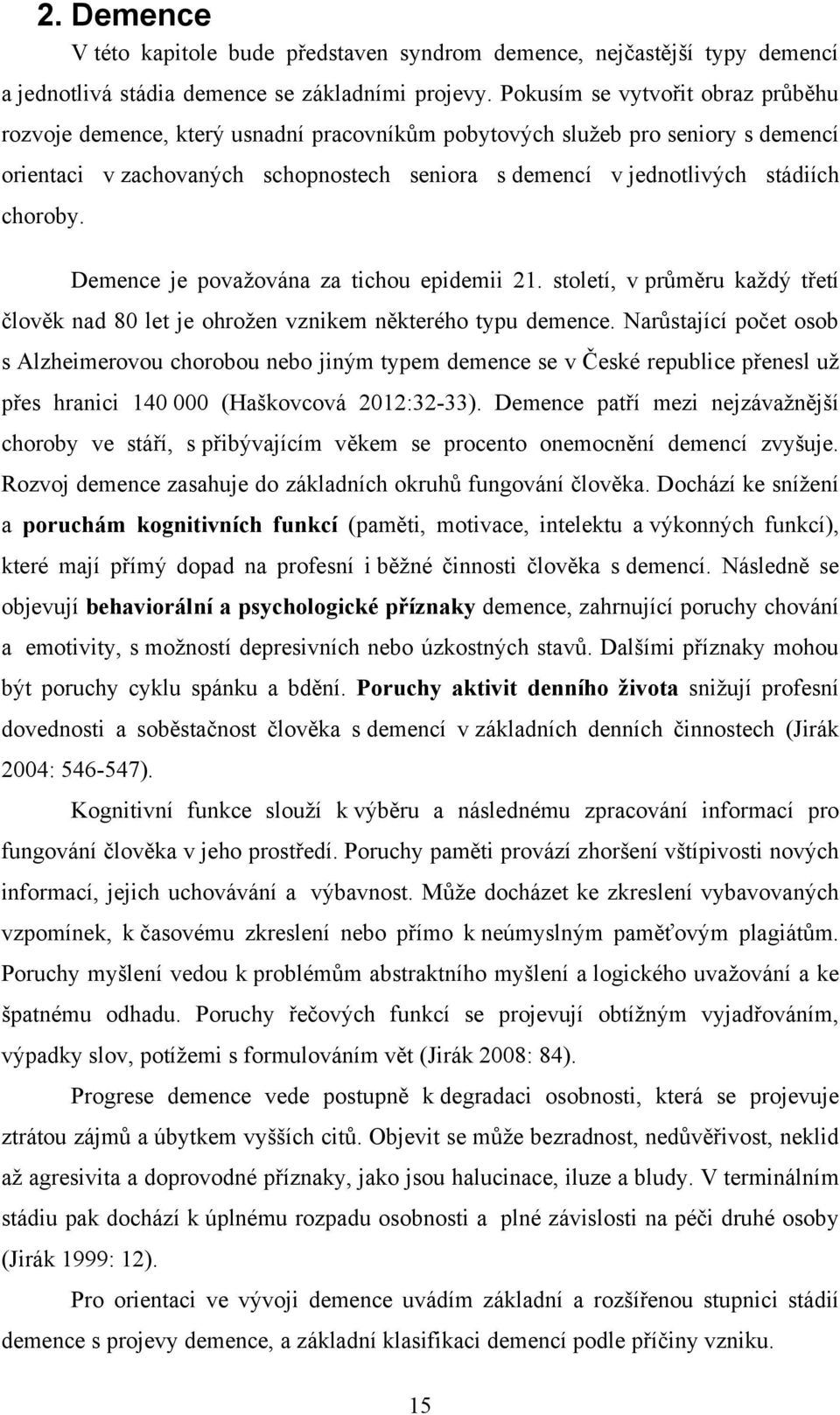 choroby. Demence je povaţována za tichou epidemii 21. století, v průměru kaţdý třetí člověk nad 80 let je ohroţen vznikem některého typu demence.