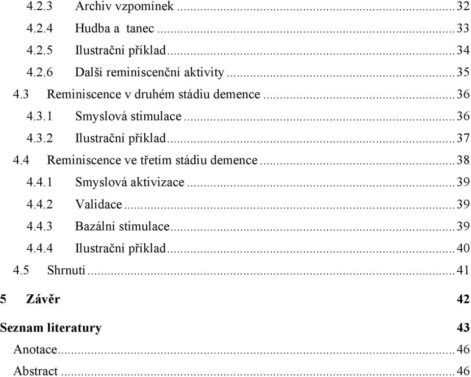 4 Reminiscence ve třetím stádiu demence... 38 4.4.1 Smyslová aktivizace... 39 4.4.2 Validace... 39 4.4.3 Bazální stimulace.