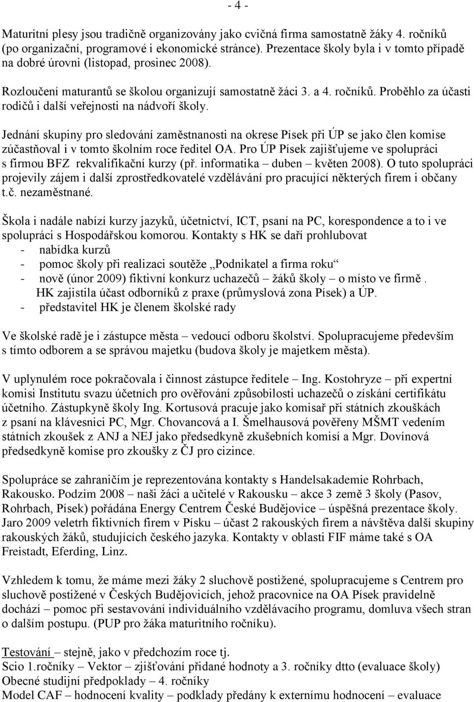 Proběhlo za účasti rodičů i další veřejnosti na nádvoří školy. Jednání skupiny pro sledování zaměstnanosti na okrese Písek při ÚP se jako člen komise zúčastňoval i v tomto školním roce ředitel OA.