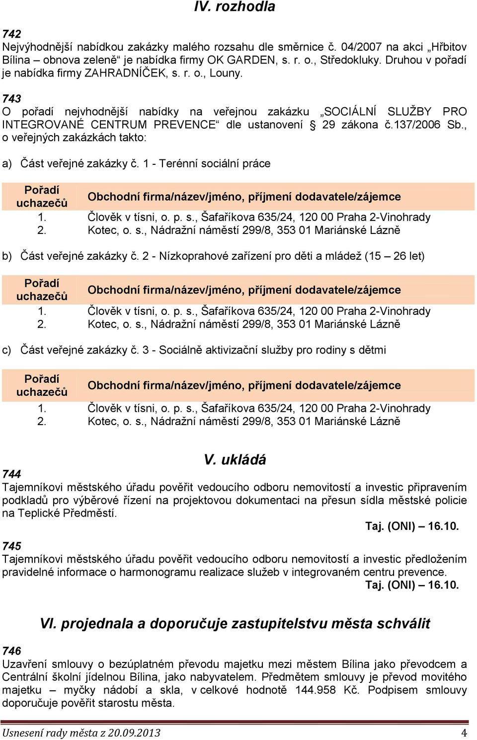 137/2006 Sb., o veřejných zakázkách takto: a) Část veřejné zakázky č. 1 - Terénní sociální práce b) Část veřejné zakázky č.