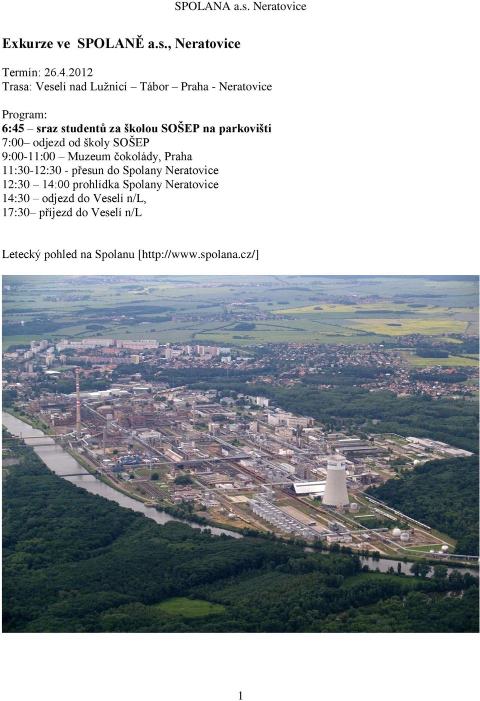 parkovišti 7:00 odjezd od školy SOŠEP 9:00-11:00 Muzeum čokolády, Praha 11:30-12:30 - přesun do Spolany