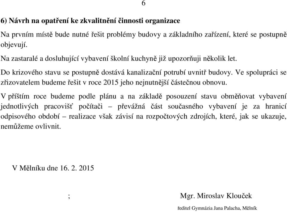 Ve spolupráci se zřizovatelem budeme řešit v roce 2015 jeho nejnutnější částečnou obnovu.