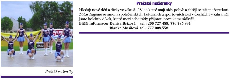 Zúèastòujeme se mnoha spoleèenských, kulturních a sportovních akcí v Èechách i v zahranièí.