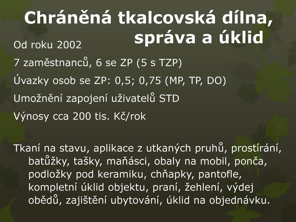 Kč/rok Tkaní na stavu, aplikace z utkaných pruhů, prostírání, batůžky, tašky, maňásci, obaly na mobil,