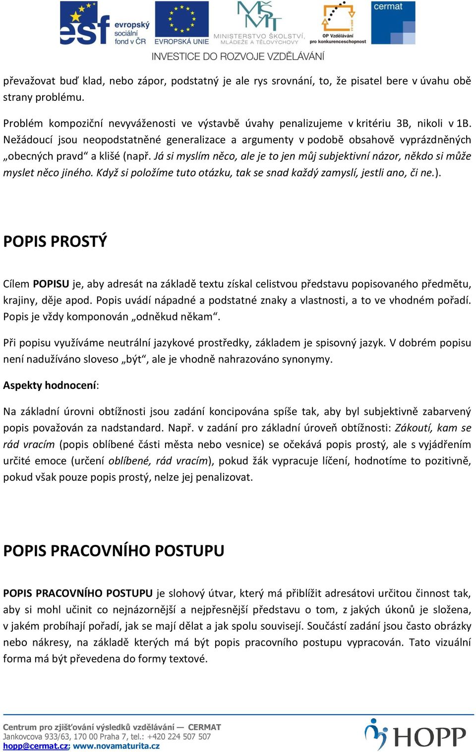 Nežádoucí jsou neopodstatněné generalizace a argumenty v podobě obsahově vyprázdněných obecných pravd a klišé (např.