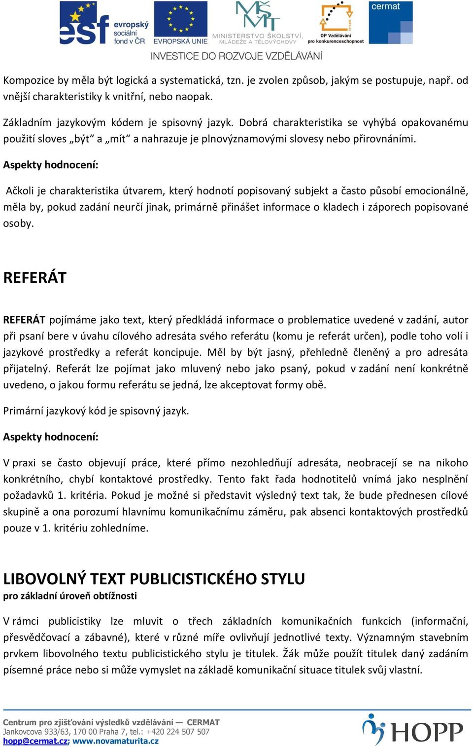 Ačkoli je charakteristika útvarem, který hodnotí popisovaný subjekt a často působí emocionálně, měla by, pokud zadání neurčí jinak, primárně přinášet informace o kladech i záporech popisované osoby.