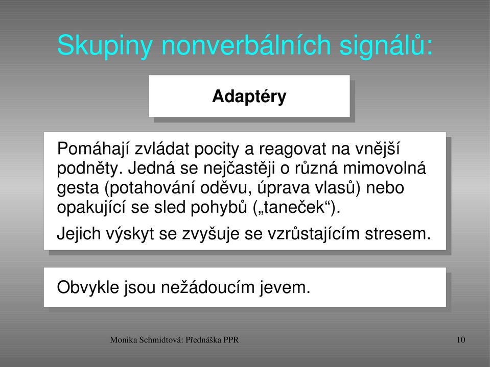 Jedná se nejčastěji o různá mimovolná gesta (potahování oděvu, úprava vlasů) nebo