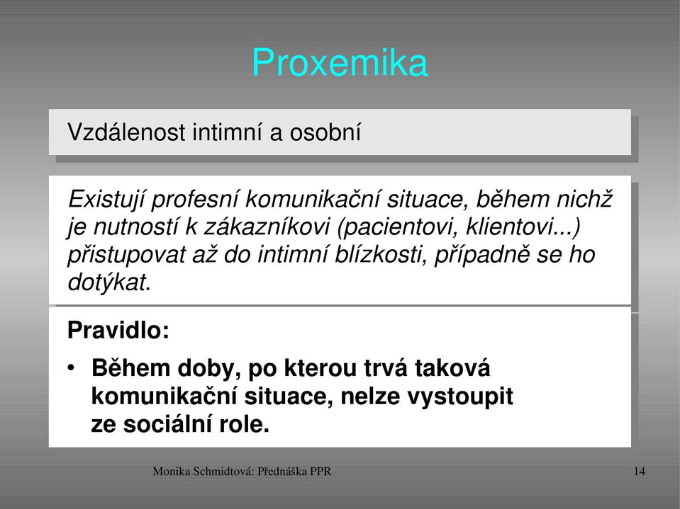 ..) přistupovat až do intimní blízkosti, případně se ho dotýkat.