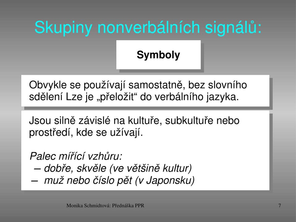 Jsou silně závislé na kultuře, subkultuře nebo prostředí, kde se užívají.