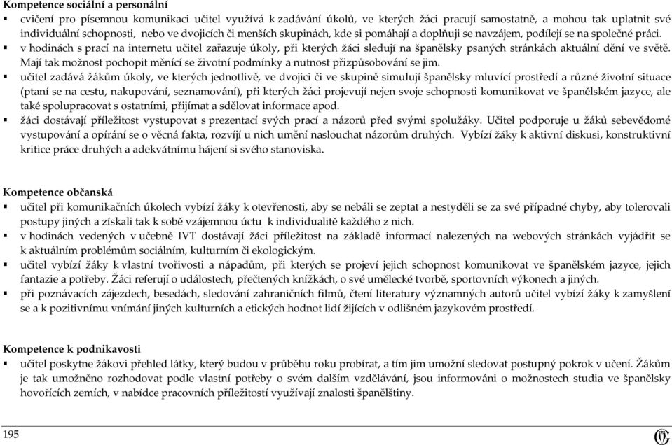 v hodinách s prací na internetu učitel zařazuje úkoly, při kterých žáci sledují na španělsky psaných stránkách aktuální dění ve světě.