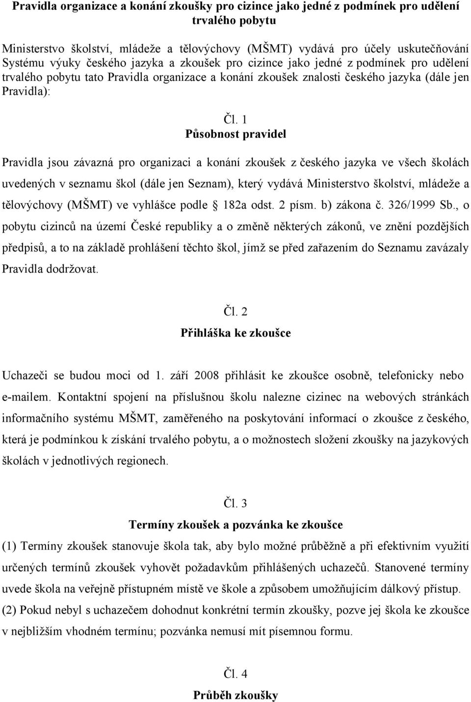 1 Působnost pravidel Pravidla jsou závazná pro organizaci a konání zkoušek z českého jazyka ve všech školách uvedených v seznamu škol (dále jen Seznam), který vydává Ministerstvo školství, mládeže a