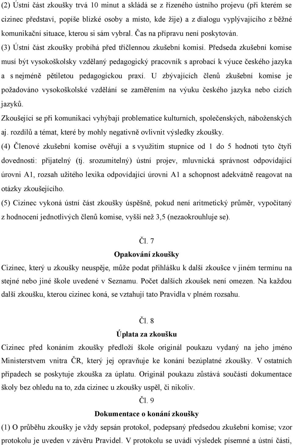 Předseda zkušební komise musí být vysokoškolsky vzdělaný pedagogický pracovník s aprobací k výuce českého jazyka a s nejméně pětiletou pedagogickou praxí.