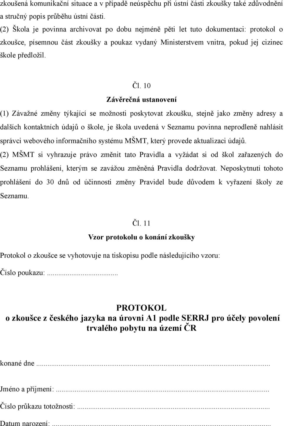 10 Závěrečná ustanovení (1) Závažné změny týkající se možnosti poskytovat zkoušku, stejně jako změny adresy a dalších kontaktních údajů o škole, je škola uvedená v Seznamu povinna neprodleně nahlásit