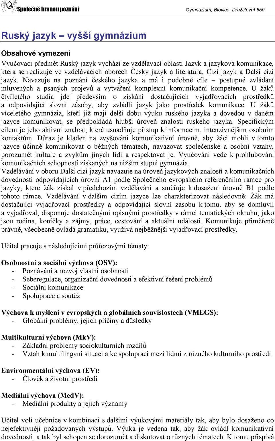 U žáků čtyřletého studia jde především o získání dostačujících vyjadřovacích prostředků a odpovídající slovní zásoby, aby zvládli jazyk jako prostředek komunikace.