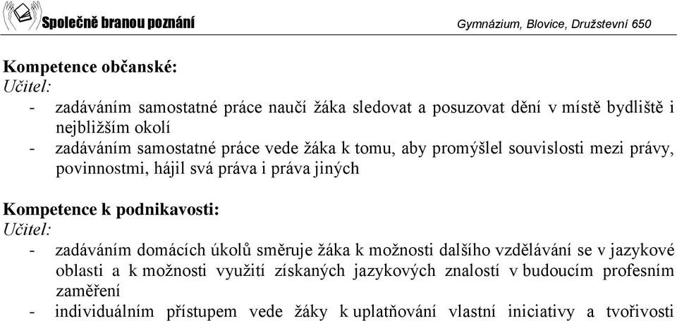 k podnikavosti: Učitel: - zadáváním domácích úkolů směruje žáka k možnosti dalšího vzdělávání se v jazykové oblasti a k možnosti využití